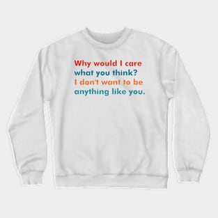 Why Would I Care What You Think? Crewneck Sweatshirt